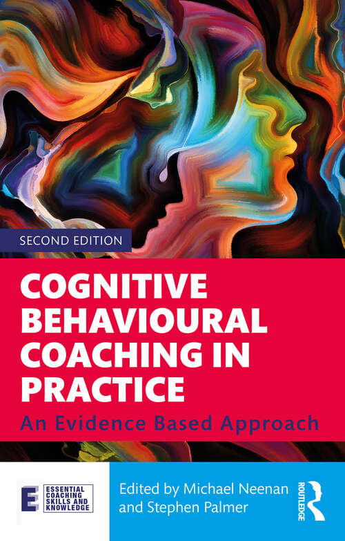 Cognitive Behavioural Coaching in Practice: An Evidence Based Approach (Essential Coaching Skills and Knowledge)