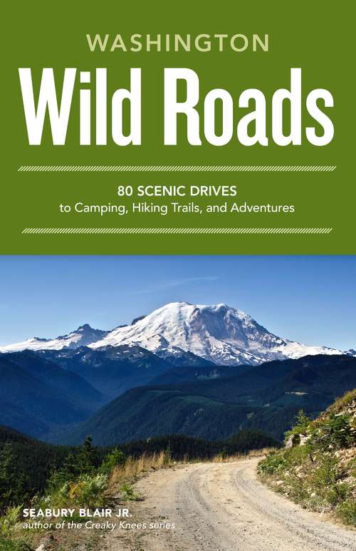 Book cover of Wild Roads Washington: 80 Scenic Drives to Camping, Hiking Trails, and Adventures