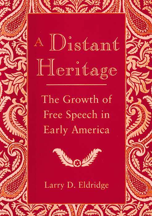 Book cover of A Distant Heritage: The Growth of Free Speech in Early America (Critical America #82)