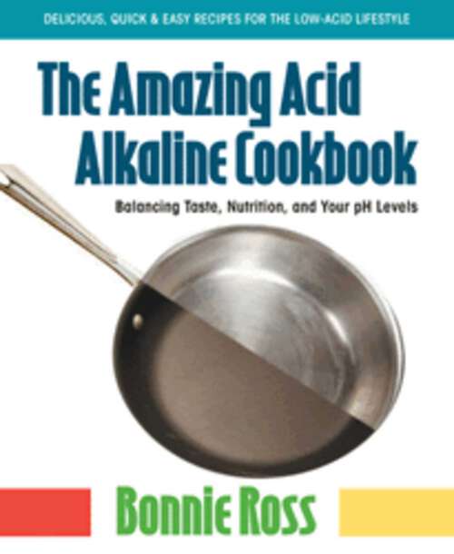 Book cover of The Amazing Acid-Alkaline Cookbook: Balancing Taste, Nutrition, and Your pH Levels