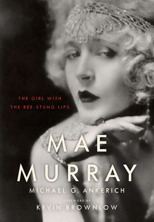 Book cover of Mae Murray: The Girl with the Bee-Stung Lips (Screen Classics)