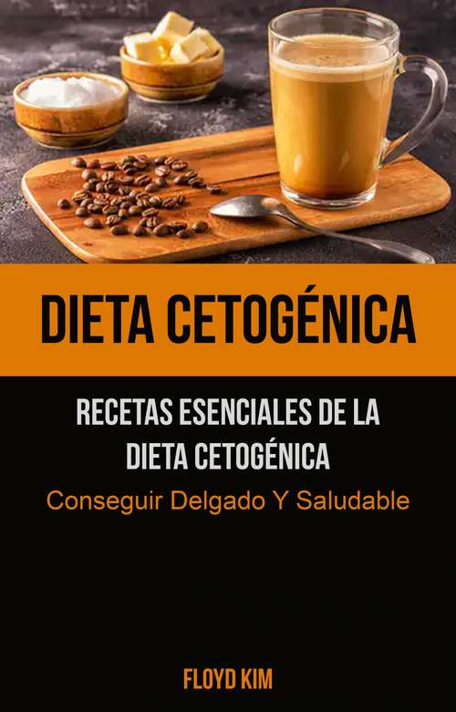 Book cover of Dieta Cetogénica: Recetas Esenciales De La Dieta Cetogénica (Conseguir Delgado Y Saludable)