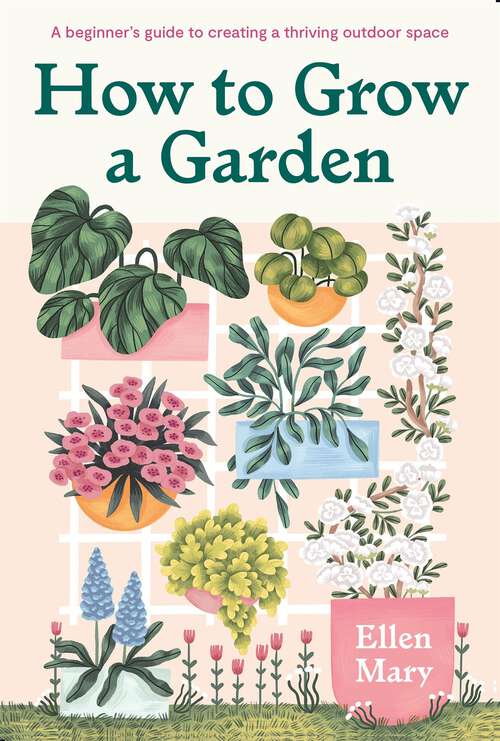 How to Grow a Garden: A beginner's guide to creating a thriving outdoor space