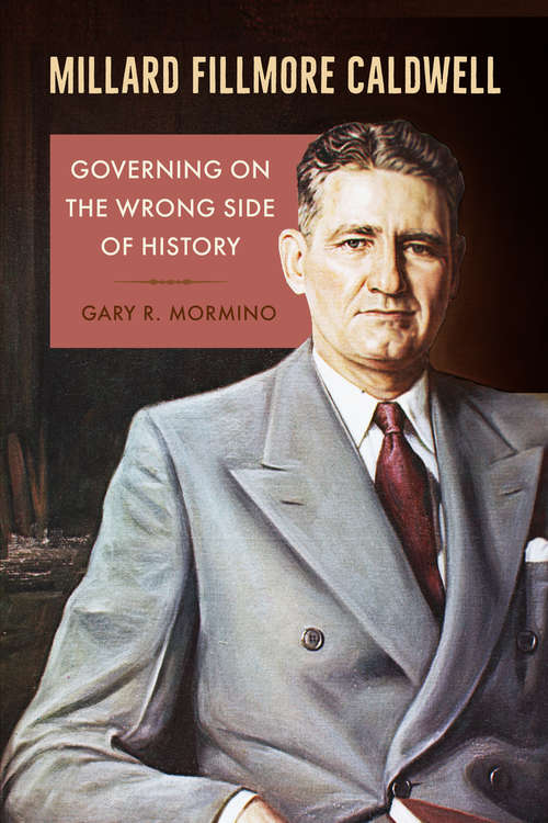 Book cover of Millard Fillmore Caldwell: Governing on the Wrong Side of History (Florida in Focus)
