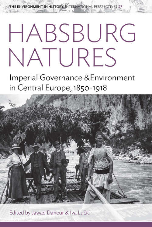 Book cover of Habsburg Natures: Imperial Governance and Environment in Central Europe, 1850-1918 (1) (Environment in History: International Perspectives)