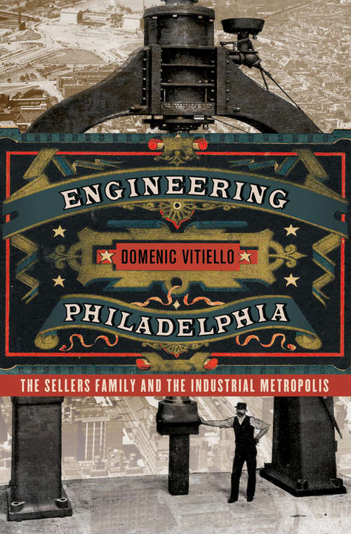 Engineering Philadelphia: The Sellers Family and the Industrial Metropolis