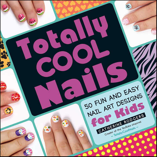 Book cover of Totally Cool Nails: 50 Fun and Easy Nail Art Designs for Kids