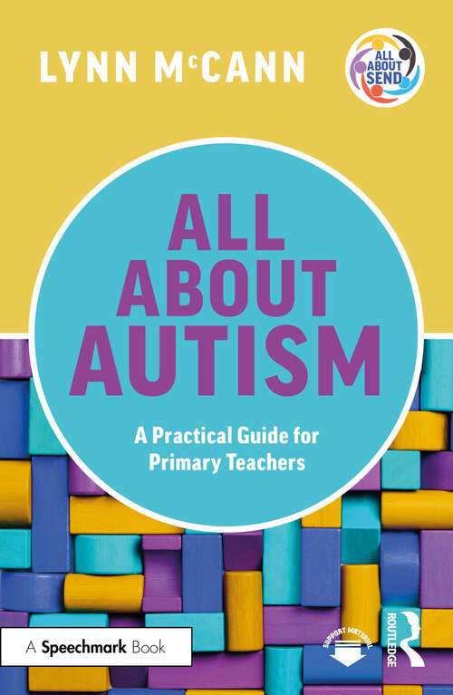 Book cover of All About Autism: A Practical Guide for Primary Teachers (All About SEND)