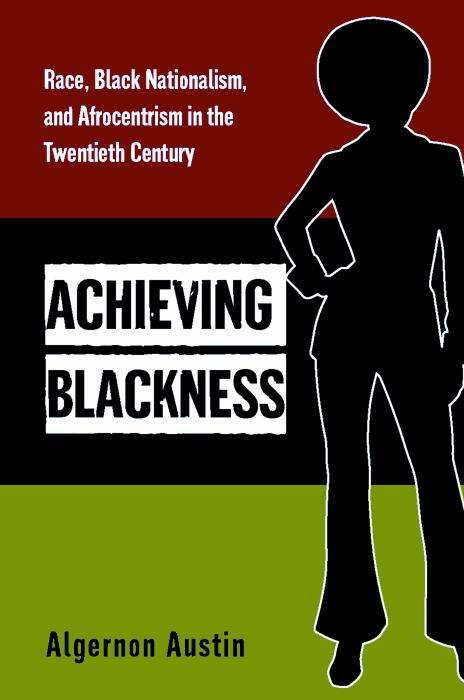 Book cover of Achieving Blackness: Race, Black Nationalism, and Afrocentrism in the Twentieth Century