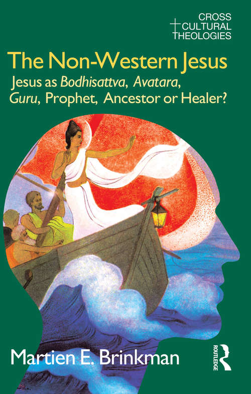The Non-Western Jesus: Jesus as Bodhisattva, Avatara, Guru, Prophet, Ancestor or Healer? (Cross Cultural Theologies Ser.)