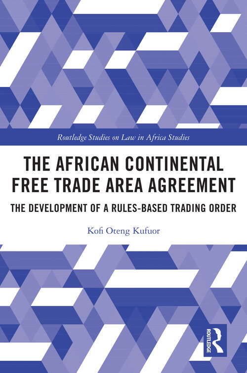 Book cover of The African Continental Free Trade Area Agreement: The Development of a Rules-Based Trading Order (Routledge Studies on Law in Africa)