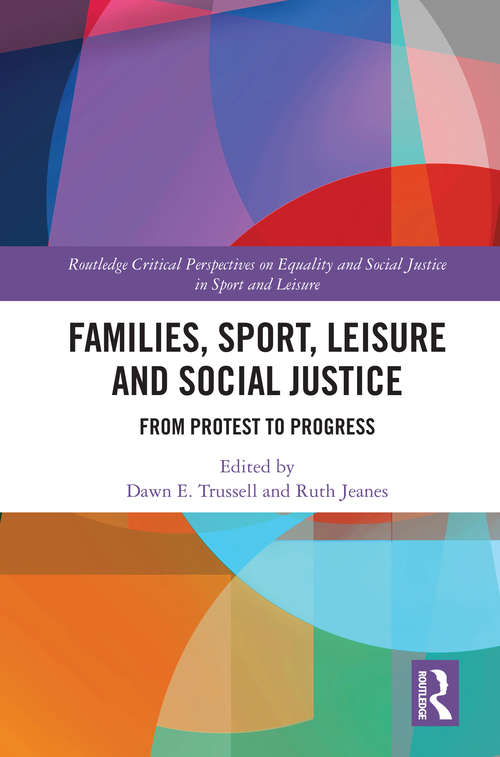 Families, Sport, Leisure and Social Justice: From Protest to Progress (Routledge Critical Perspectives on Equality and Social Justice in Sport and Leisure)