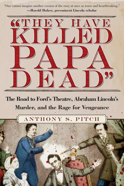 Book cover of "They Have Killed Papa Dead!": The Road to Ford's Theatre, Abraham Lincoln's Murder, and the Rage for Vengeance