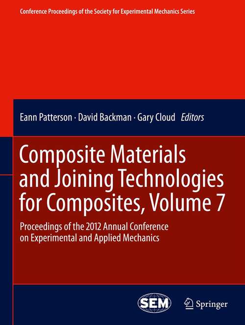 Composite Materials and Joining Technologies for Composites, Volume 7: Proceedings of the 2012 Annual Conference on Experimental and Applied Mechanics (Conference Proceedings of the Society for Experimental Mechanics Series #44)