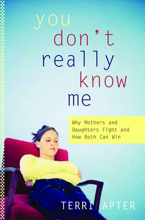 Book cover of You Don't Really Know Me: Why Mothers and Daughters Fight and How Both Can Win