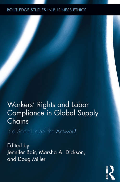 Workers' Rights and Labor Compliance in Global Supply Chains: Is a Social Label the Answer? (Routledge Studies in Business Ethics)