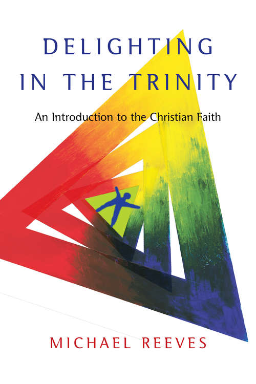 Delighting in the Trinity: An Introduction to the Christian Faith (The\ivp Signature Collection)