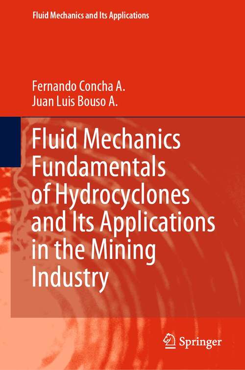 Fluid Mechanics Fundamentals of Hydrocyclones and Its Applications in the Mining Industry (Fluid Mechanics and Its Applications #126)