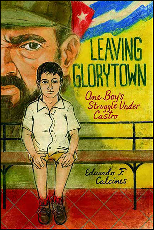 Book cover of Leaving Glorytown: One Boy's Struggle Under Castro
