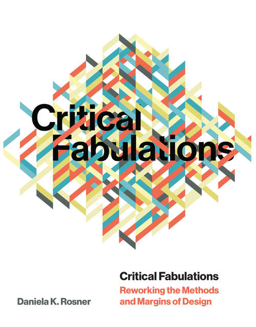 Book cover of Critical Fabulations: Reworking the Methods and Margins of Design (Design Thinking, Design Theory)