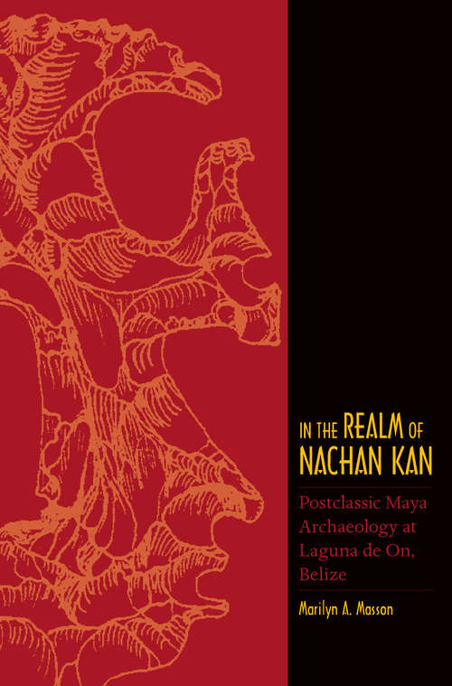 In the Realm of Nachan Kan: Postclassic Maya Archaeology at Laguna De On, Belize (Mesoamerican Worlds)