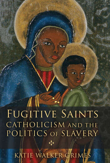 Book cover of Fugitive Saints: Catholicism and the Politics of Slavery