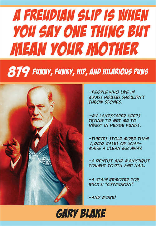 A Freudian Slip Is When You Say One Thing but Mean Your Mother: 879 Funny, Funky, Hip, and Hilarious Puns