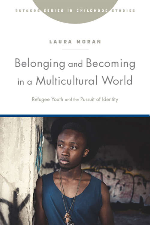 Book cover of Belonging and Becoming in a Multicultural World: Refugee Youth And The Pursuit Of Identity (Rutgers Series In Childhood Studies)