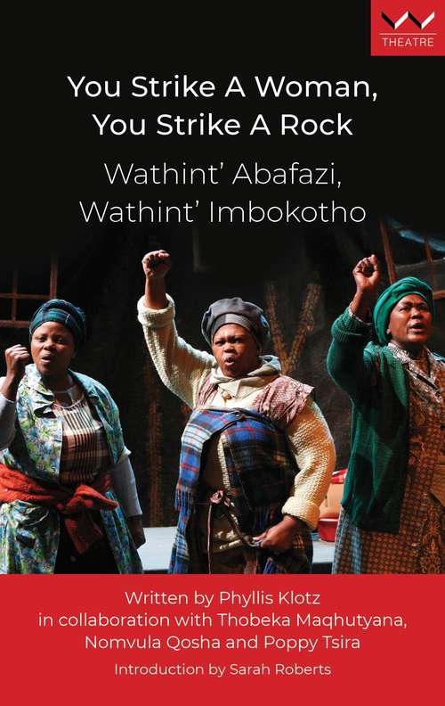 Book cover of You Strike a Woman, You Strike a Rock / Wathint’ Abafazi, Wathint’ Imbokotho: A play