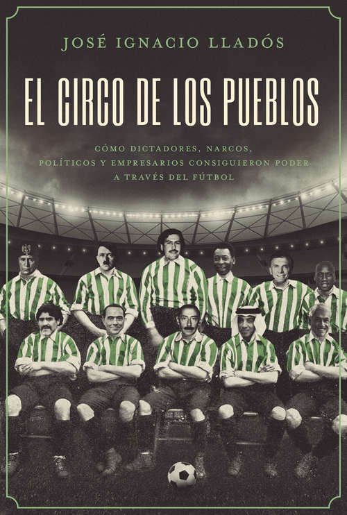 Book cover of El circo de los pueblos: Cómo dictadores, narcos, políticos y empresarios consiguieron poder a través del fútbol