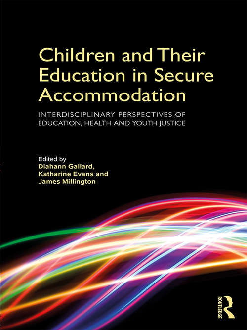 Children and Their Education in Secure Accommodation: Interdisciplinary Perspectives of Education, Health and Youth Justice
