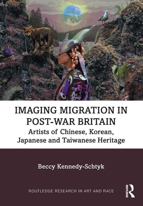 Book cover of Imaging Migration in Post-War Britain: Artists of Chinese, Korean, Japanese and Taiwanese Heritage (Routledge Research in Art and Race)