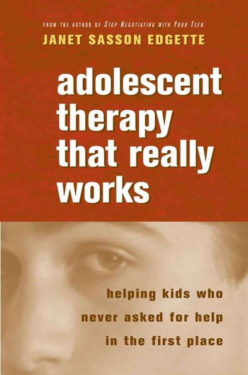 Book cover of Adolescent Therapy that Really Works: Helping Kids Who Never Asked for Help in the First Place
