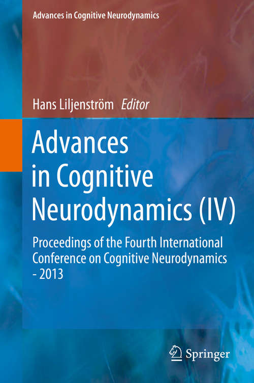 Book cover of Advances in Cognitive Neurodynamics: Proceedings of the Fourth International Conference on Cognitive Neurodynamics - 2013 (Advances in Cognitive Neurodynamics)