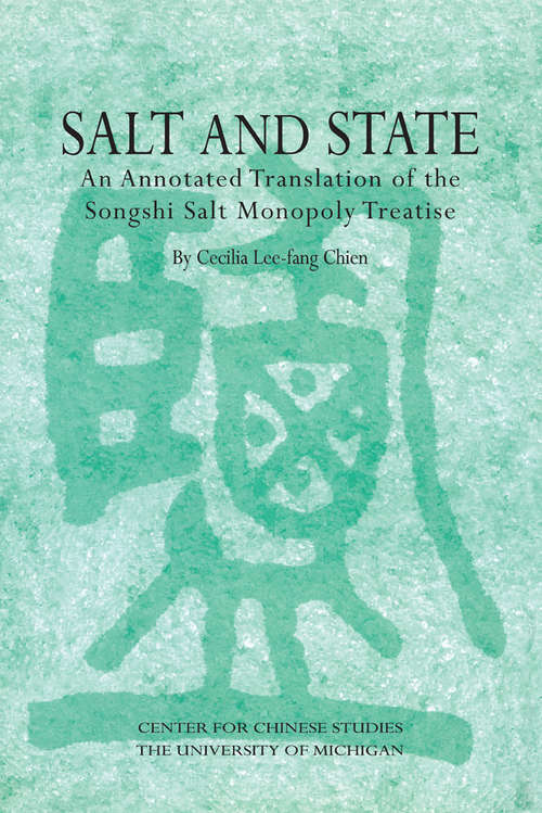 Salt and State: An Annotated Translation of the Songshi Salt Monopoly Treatise (Michigan Monographs In Chinese Studies #99)