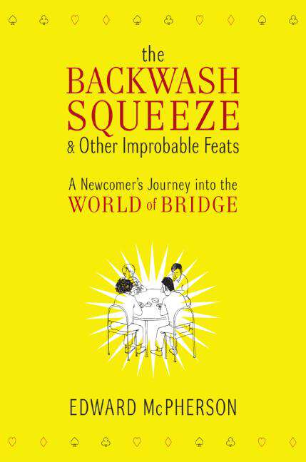 Book cover of The Backwash Squeeze & Other Improbable Feats: A Newcomer's Journey into the World of Bridge