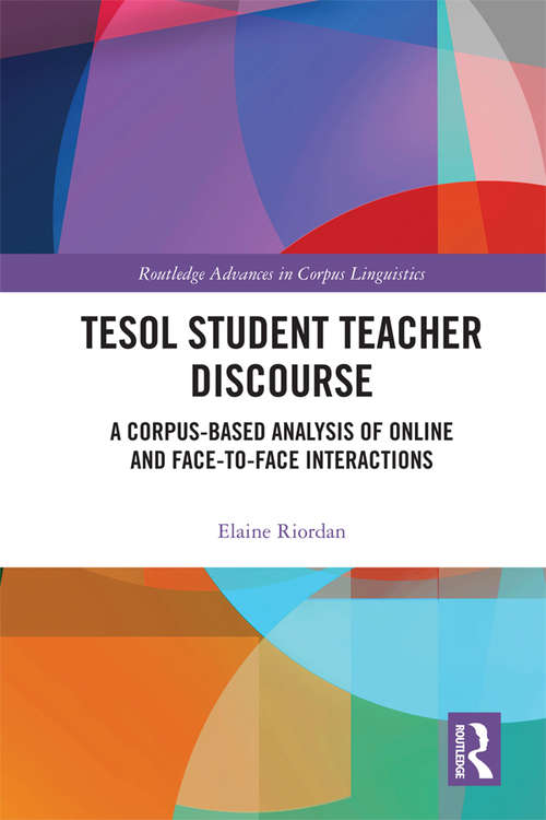 Book cover of TESOL Student Teacher Discourse: A Corpus-Based Analysis of Online and Face-to-Face Interactions (Routledge Advances in Corpus Linguistics)