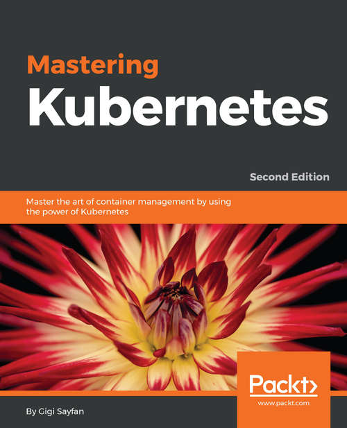 Book cover of Mastering Kubernetes: Master the art of container management by using the power of Kubernetes, 2nd Edition