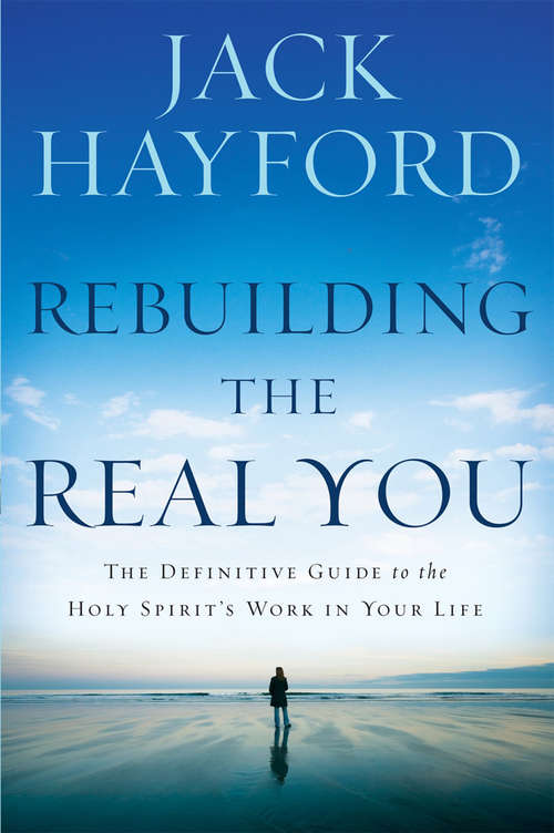 Book cover of Rebuilding The Real You: The Definitive Guide to the Holy Spirit's Work in Your Life