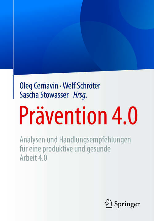Book cover of Prävention 4.0: Analysen und Handlungsempfehlungen für eine produktive und gesunde Arbeit 4.0 (1. Aufl. 2018)