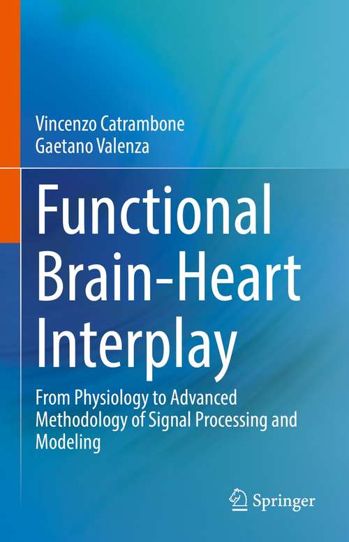 Book cover of Functional Brain-Heart Interplay: From Physiology to Advanced Methodology of Signal Processing and Modeling (1st ed. 2021)