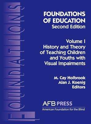 Book cover of Foundations of Education: History and Theory of Teaching Children and Youths with Visual Impairments (Volume 1, 2nd Edition)
