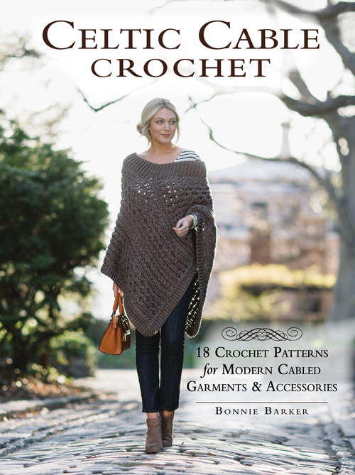 Book cover of Celtic Cable Crochet: 18 Crochet Patterns for Modern Cabled Garments & Accessories
