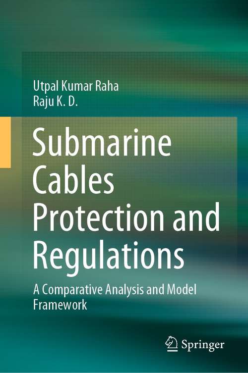 Book cover of Submarine Cables Protection and Regulations: A Comparative Analysis and Model Framework (1st ed. 2021)