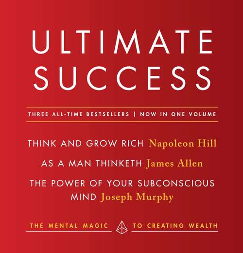 Book cover of Ultimate Success : Think and Grow Rich, As a Man Thinketh, and ThePower of Your Subconscious Mind: The Mental Magic to Creating Wealth