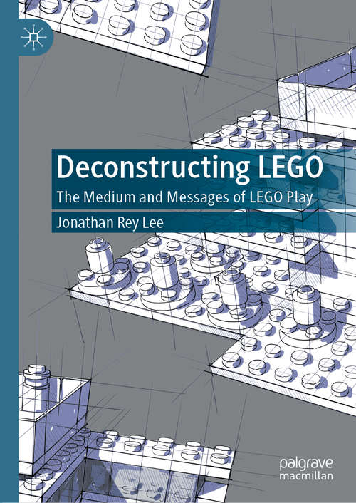 Deconstructing LEGO: The Medium and Messages of LEGO Play