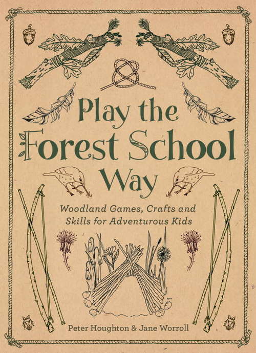 Book cover of Play The Forest School Way: Woodland Games and Crafts for Adventurous Kids
