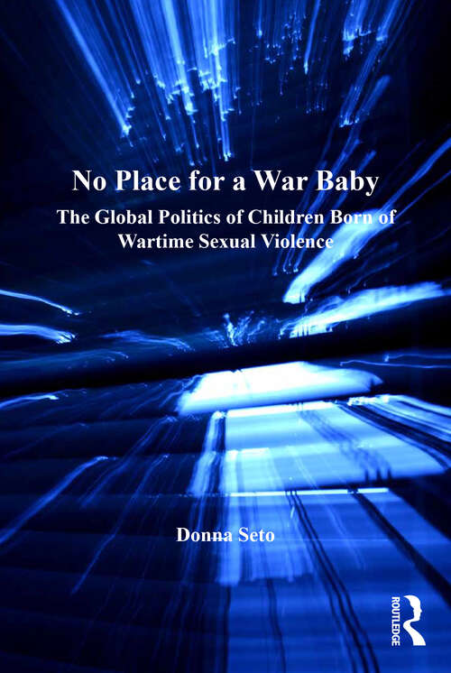 Book cover of No Place for a War Baby: The Global Politics of Children born of Wartime Sexual Violence (Gender in a Global/Local World)