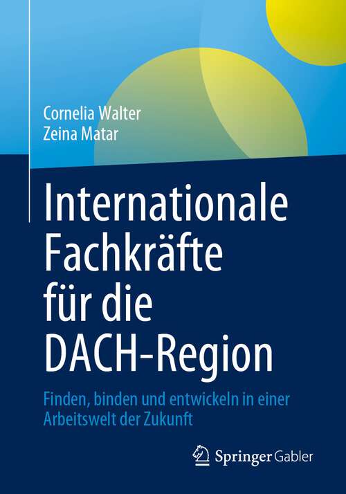 Book cover of Internationale Fachkräfte für die DACH-Region: Finden, binden und entwickeln in einer Arbeitswelt der Zukunft (1. Aufl. 2023)