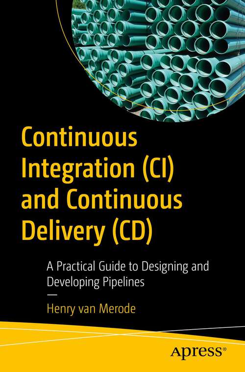 Book cover of Continuous Integration (CI) and Continuous Delivery (CD): A Practical Guide to Designing and Developing Pipelines (1st ed.)